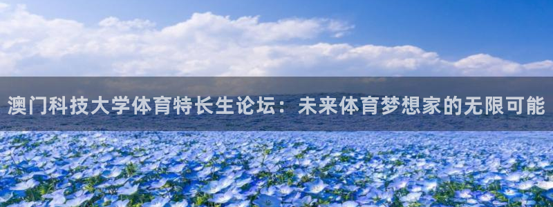 澳门科技大学体育特长生论坛：未来体育梦想家的无限可能
